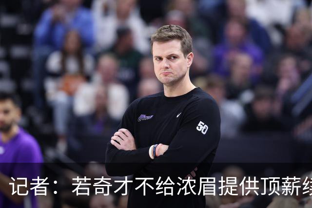记者：若奇才不给浓眉提供顶薪续约，他可能会与詹姆斯联手去勇士
